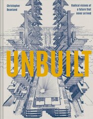 Unbuilt: Radical visions of a future that never arrived hind ja info | Arhitektuuriraamatud | kaup24.ee