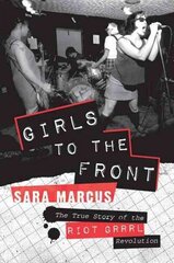 Girls to the Front: The True Story of the Riot Grrrl Revolution hind ja info | Kunstiraamatud | kaup24.ee