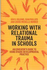 Working with Relational Trauma in Schools: An Educator's Guide to Using Dyadic Developmental Practice цена и информация | Книги по социальным наукам | kaup24.ee