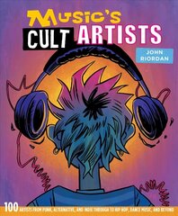 Music's Cult Artists: 100 Artists from Punk, Alternative, and Indie Through to Hip-HOP, Dance Music, and Beyond hind ja info | Kunstiraamatud | kaup24.ee