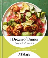 I Dream of Dinner (So You Don't Have To): Low-Effort, High-Reward Recipes: A Cookbook цена и информация | Книги рецептов | kaup24.ee