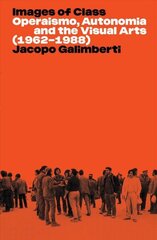 Images of Class: Operaismo, Autonomia and the Visual Arts (1962-1988) цена и информация | Книги об искусстве | kaup24.ee