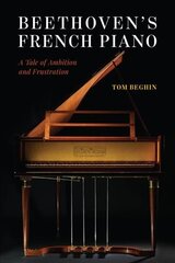 Beethoven's French Piano: A Tale of Ambition and Frustration hind ja info | Kunstiraamatud | kaup24.ee
