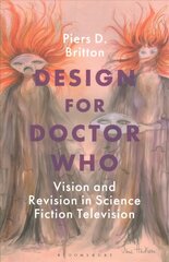 Design for Doctor Who: Vision and Revision in Science Fiction Television hind ja info | Kunstiraamatud | kaup24.ee