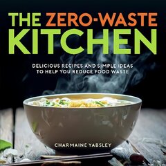Zero-Waste Kitchen: Delicious Recipes and Simple Ideas to Help You Reduce Food Waste цена и информация | Книги рецептов | kaup24.ee
