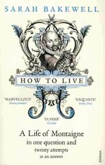 How to Live: A Life of Montaigne in one question and twenty attempts at an answer цена и информация | Биографии, автобиогафии, мемуары | kaup24.ee