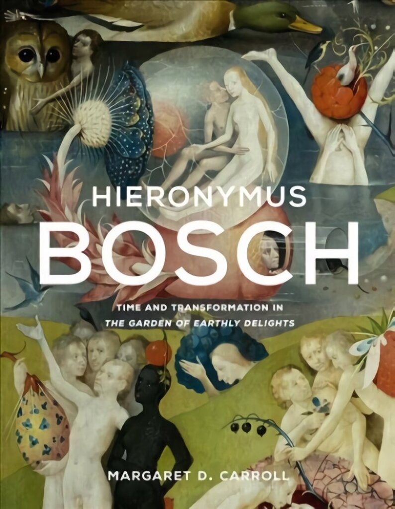 Hieronymus Bosch: Time and Transformation in The Garden of Earthly Delights цена и информация | Kunstiraamatud | kaup24.ee