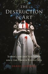 Destruction of Art: Iconoclasm and Vandalism since the French Revolution New edition hind ja info | Kunstiraamatud | kaup24.ee