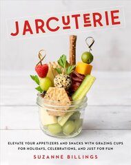 Jarcuterie: Elevate Your Appetizers and Snacks with Grazing Cups for Holidays, Special   Occasions, and Just for Fun цена и информация | Книги рецептов | kaup24.ee