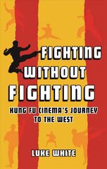 Fighting without Fighting: Kung Fu Cinema's Journey to the West цена и информация | Книги об искусстве | kaup24.ee