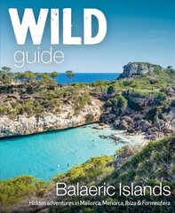 Wild Guide Balearic Islands: Secret coves, mountains, caves and adventure in Mallorca, Menorca, Ibiza & Formentera hind ja info | Reisiraamatud, reisijuhid | kaup24.ee