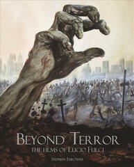 Beyond Terror: The Films of Lucio Fulci 2nd Edition, Revised and Expanded ed. цена и информация | Книги об искусстве | kaup24.ee