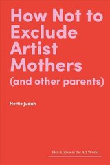 How Not to Exclude Artist Mothers (and other parents) цена и информация | Книги об искусстве | kaup24.ee
