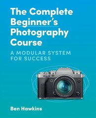 Complete Beginner's Photography Course: A Modular System for Success hind ja info | Fotograafia raamatud | kaup24.ee