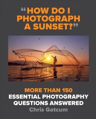 How Do I Photograph A Sunset?: More than 150 essential photography questions answered цена и информация | Книги по фотографии | kaup24.ee