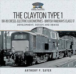 Clayton Type 1 Bo-Bo Diesel-Electric Locomotives - British Railways Class 17: Development, Design and Demise цена и информация | Путеводители, путешествия | kaup24.ee