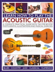 Learn How to Play the Acoustic Guitar: A Complete Practical Guide with 750 Step-by-step Photographs, Illustrations and Musical Exercises hind ja info | Kunstiraamatud | kaup24.ee