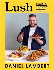 Lush: Recipes for the Food You Really Want to Eat hind ja info | Retseptiraamatud | kaup24.ee