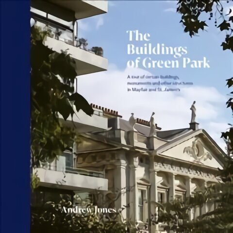 Buildings of Green Park: A tour of certain buildings, monuments and other structures in Mayfair and St. James's цена и информация | Arhitektuuriraamatud | kaup24.ee