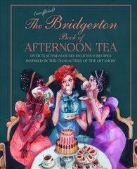 Unofficial Bridgerton Book of Afternoon Tea: Over 75 Scandalously Delicious Recipes Inspired by the Characters of the Hit   Show цена и информация | Книги рецептов | kaup24.ee