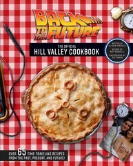 Back to the Future: The Official Hill Valley Cookbook: Over Sixty-Five Classic Hill Valley Recipes from the Past, Present, and Future! цена и информация | Книги рецептов | kaup24.ee