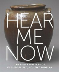 Hear Me Now: The Black Potters of Old Edgefield, South Carolina hind ja info | Kunstiraamatud | kaup24.ee