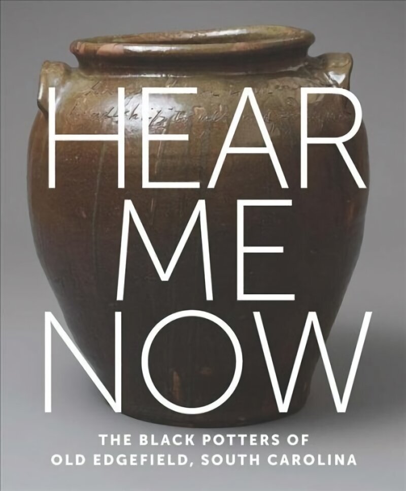 Hear Me Now: The Black Potters of Old Edgefield, South Carolina hind ja info | Kunstiraamatud | kaup24.ee