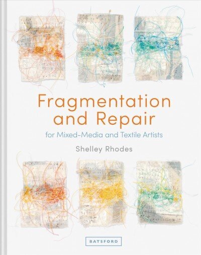 Fragmentation and Repair: for Mixed-Media and Textile Artists цена и информация | Kunstiraamatud | kaup24.ee