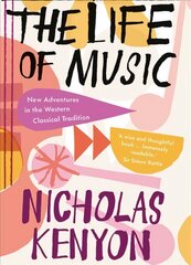 Life of Music: New Adventures in the Western Classical Tradition цена и информация | Книги об искусстве | kaup24.ee