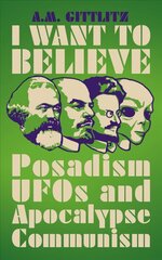 Ma tahan uskuda: posadism, ufod ja apokalüpsise kommunism hind ja info | Ühiskonnateemalised raamatud | kaup24.ee