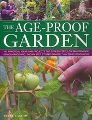 Age Proof Garden: 101 Practical Ideas and Projects for Stree-free, Low-maintenance Senior Gardening, Shown Step by Step in More Than 500 Photographs цена и информация | Книги по садоводству | kaup24.ee