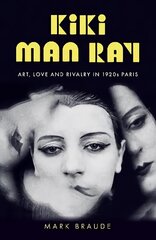 Kiki Man Ray: Art, Love and Rivalry in 1920s Paris hind ja info | Elulooraamatud, biograafiad, memuaarid | kaup24.ee