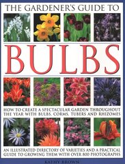 Gardener's Guide to Bulbs: How to create a spectacular garden through the year with bulbs, corns, tubers and rhizomes; an illustrated directory of varieties and a practical guide to growing them with over 800 photographs цена и информация | Книги по садоводству | kaup24.ee