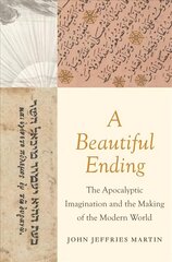 Beautiful Ending: The Apocalyptic Imagination and the Making of the Modern World hind ja info | Usukirjandus, religioossed raamatud | kaup24.ee