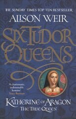 Six Tudor Queens: Katherine of Aragon, The True Queen: Six Tudor Queens 1 цена и информация | Фантастика, фэнтези | kaup24.ee