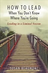 How to Lead When You Don't Know Where You're Going: Leading in a Liminal Season цена и информация | Духовная литература | kaup24.ee