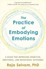 Practice of Embodying Emotions: A Guide for Improving Cognitive, Emotional, and Behavioral Outcomes hind ja info | Ühiskonnateemalised raamatud | kaup24.ee