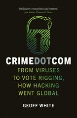 Crime Dot Com: From Viruses to Vote Rigging, How Hacking Went Global hind ja info | Elulooraamatud, biograafiad, memuaarid | kaup24.ee