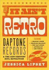 It Ain't Retro: Daptone Records and The 21st-Century Soul Revolution hind ja info | Kunstiraamatud | kaup24.ee