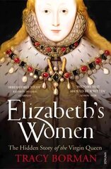 Elizabeth's Women: The Hidden Story of the Virgin Queen цена и информация | Биографии, автобиогафии, мемуары | kaup24.ee