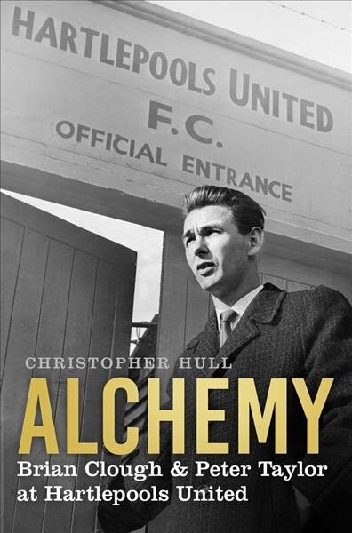Alchemy: Brian Clough & Peter Taylor at Hartlepools United hind ja info | Elulooraamatud, biograafiad, memuaarid | kaup24.ee