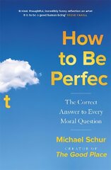 How to be Perfect: The Correct Answer to Every Moral Question - by the creator of the Netflix hit THE GOOD PLACE hind ja info | Fantaasia, müstika | kaup24.ee