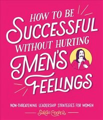 How to Be Successful Without Hurting Men's Feelings: Non-threatening Leadership Strategies for Women hind ja info | Fantaasia, müstika | kaup24.ee