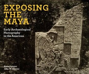 Exposing the Maya: Early Archaeological Photography in the Americas hind ja info | Fotograafia raamatud | kaup24.ee