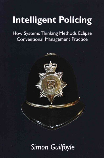 Intelligent Policing: How Systems Thinking Approaches Eclipse Conventional Management Practice hind ja info | Ühiskonnateemalised raamatud | kaup24.ee