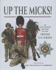 Micks üles! Iiri kaardiväe illustreeritud ajalugu: Iiri kaardiväerügemendi piltlik ajalugu hind ja info | Ajalooraamatud | kaup24.ee