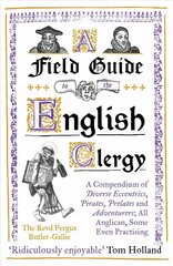 Field Guide to the English Clergy: A Compendium of Diverse Eccentrics, Pirates, Prelates and Adventurers; All Anglican, Some Even Practising цена и информация | Фантастика, фэнтези | kaup24.ee