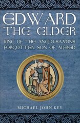 Edward the Elder: King of the Anglo-Saxons, Forgotten Son of Alfred цена и информация | Биографии, автобиогафии, мемуары | kaup24.ee