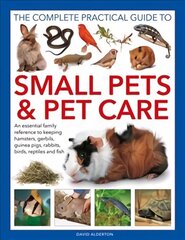 Small Pets and Pet Care, The Complete Practical Guide to: An essential family reference to keeping hamsters, gerbils, guinea pigs, rabbits, birds, reptiles and fish hind ja info | Tervislik eluviis ja toitumine | kaup24.ee