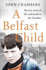 Belfast Child: My true story of life and death in the Troubles цена и информация | Биографии, автобиогафии, мемуары | kaup24.ee